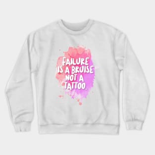 Failure is a bruise, not a tattoo. Inspirational/Motivational Quotes Crewneck Sweatshirt